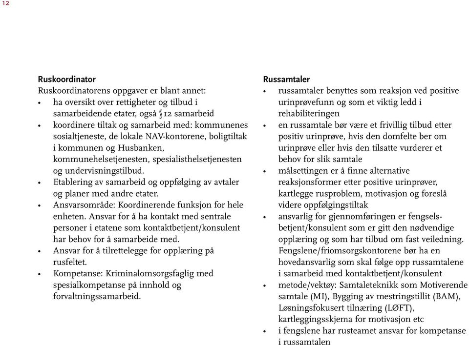 Etablering av samarbeid og oppfølging av avtaler og planer med andre etater. Ansvarsområde: Koordinerende funksjon for hele enheten.