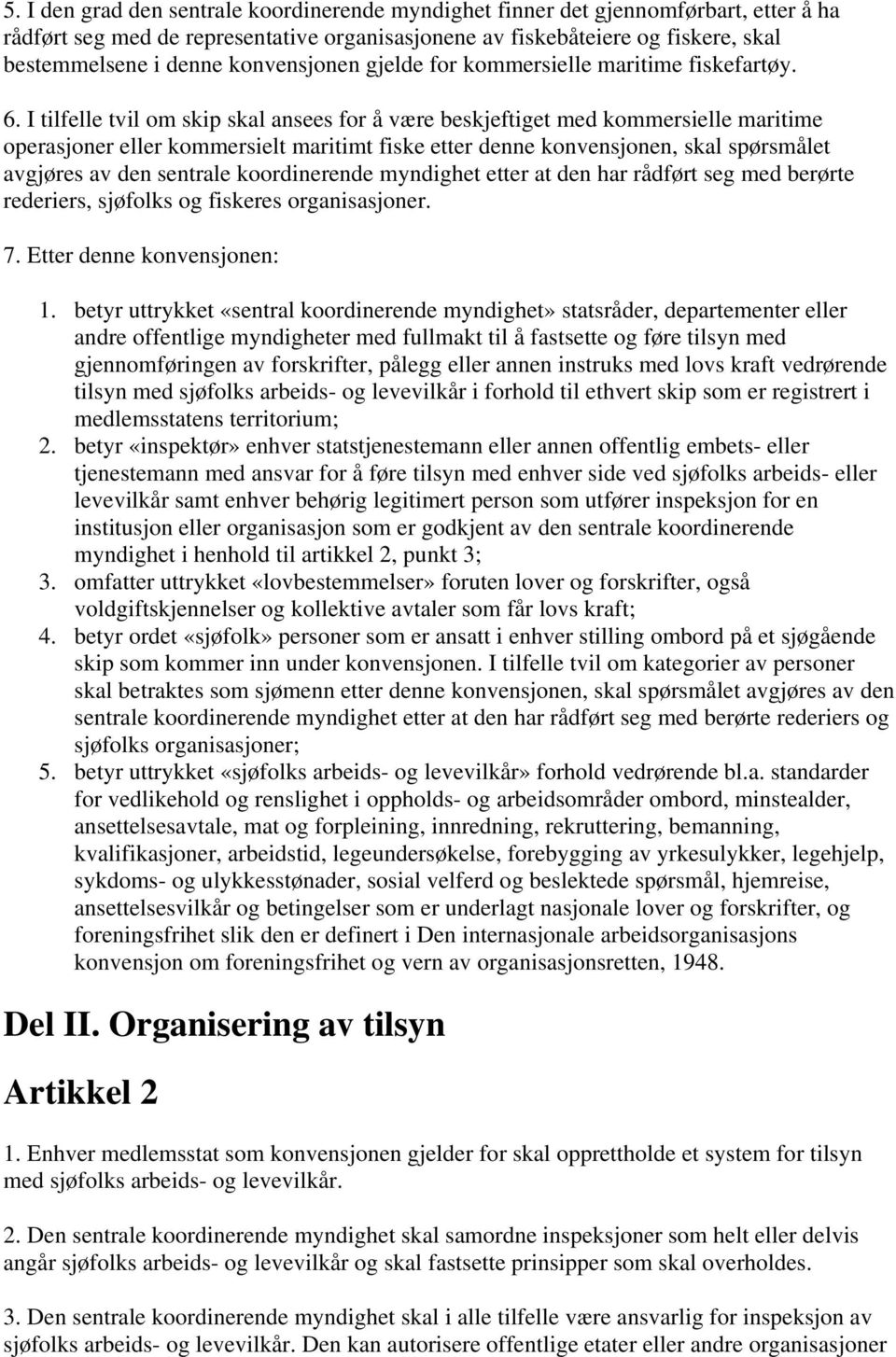 I tilfelle tvil om skip skal ansees for å være beskjeftiget med kommersielle maritime operasjoner eller kommersielt maritimt fiske etter denne konvensjonen, skal spørsmålet avgjøres av den sentrale