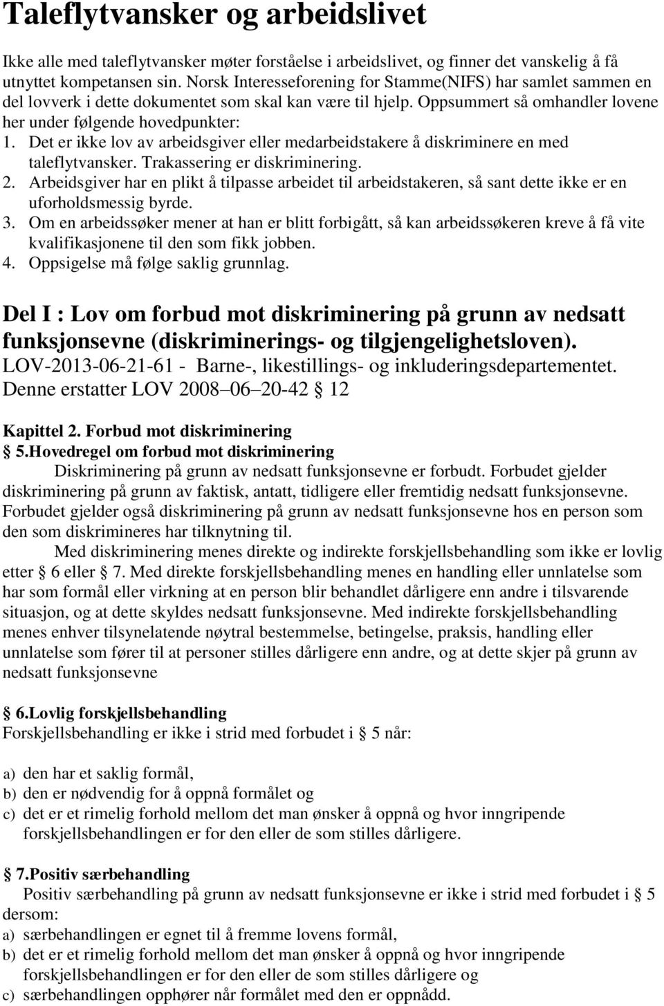 Det er ikke lov av arbeidsgiver eller medarbeidstakere å diskriminere en med taleflytvansker. Trakassering er diskriminering. 2.