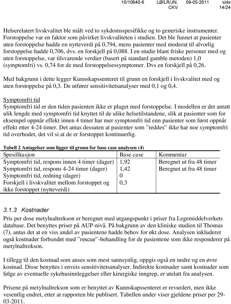 I en studie blant friske personer med og uten forstoppelse, var tilsvarende verdier (basert på standard gamble metoden) 1,0 (symptomfri) vs. 0,74 for de med forstoppelsessymptomer.