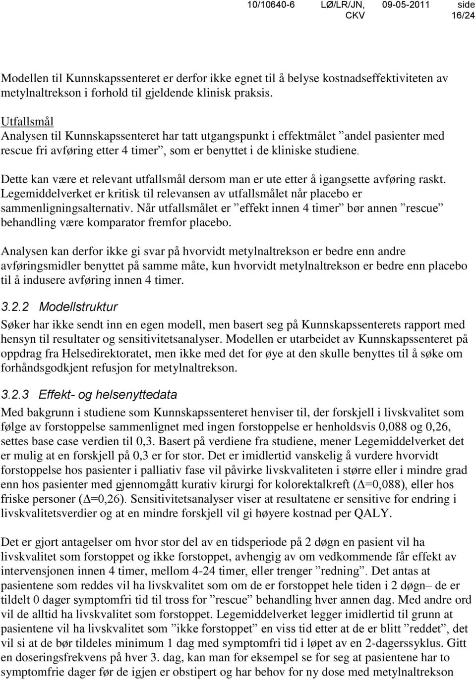 Dette kan være et relevant utfallsmål dersom man er ute etter å igangsette avføring raskt. Legemiddelverket er kritisk til relevansen av utfallsmålet når placebo er sammenligningsalternativ.