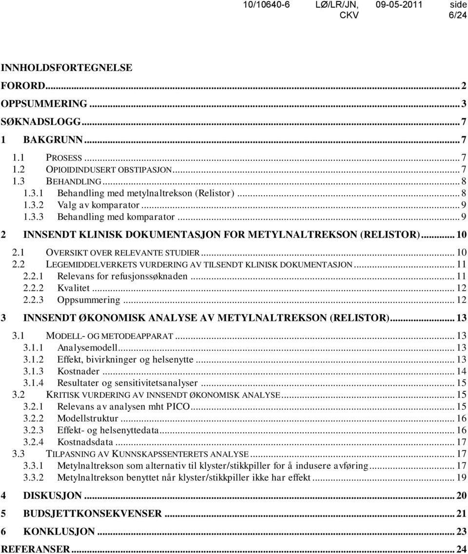 1 OVERSIKT OVER RELEVANTE STUDIER... 10 2.2 LEGEMIDDELVERKETS VURDERING AV TILSENDT KLINISK DOKUMENTASJON... 11 2.2.1 Relevans for refusjonssøknaden... 11 2.2.2 Kvalitet... 12 2.2.3 Oppsummering.