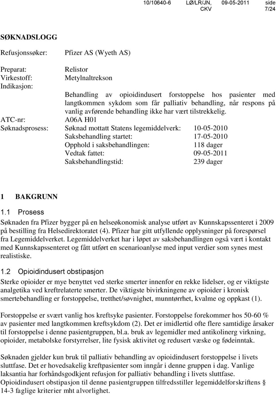 A06A H01 ATC-nr: Søknadsprosess: Søknad mottatt Statens legemiddelverk: 10-05-2010 Saksbehandling startet: 17-05-2010 Opphold i saksbehandlingen: 118 dager Vedtak fattet: 09-05-2011