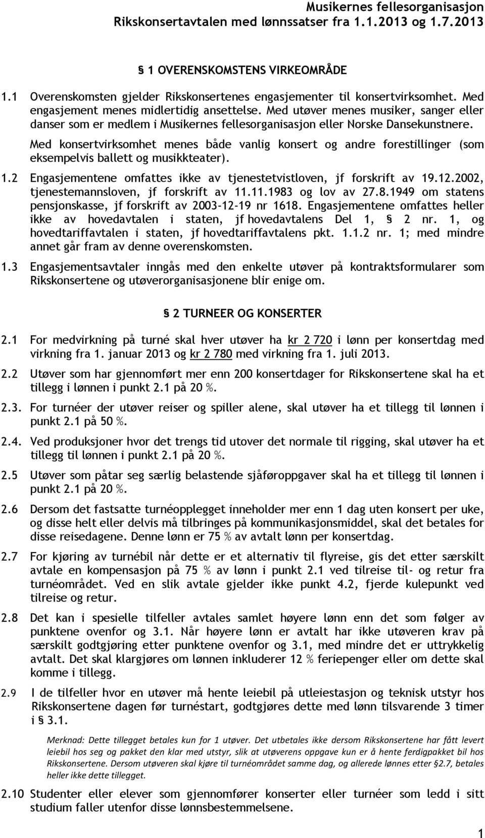 Med konsertvirksomhet menes både vanlig konsert og andre forestillinger (som eksempelvis ballett og musikkteater). 1.2 Engasjementene omfattes ikke av tjenestetvistloven, jf forskrift av 19.12.