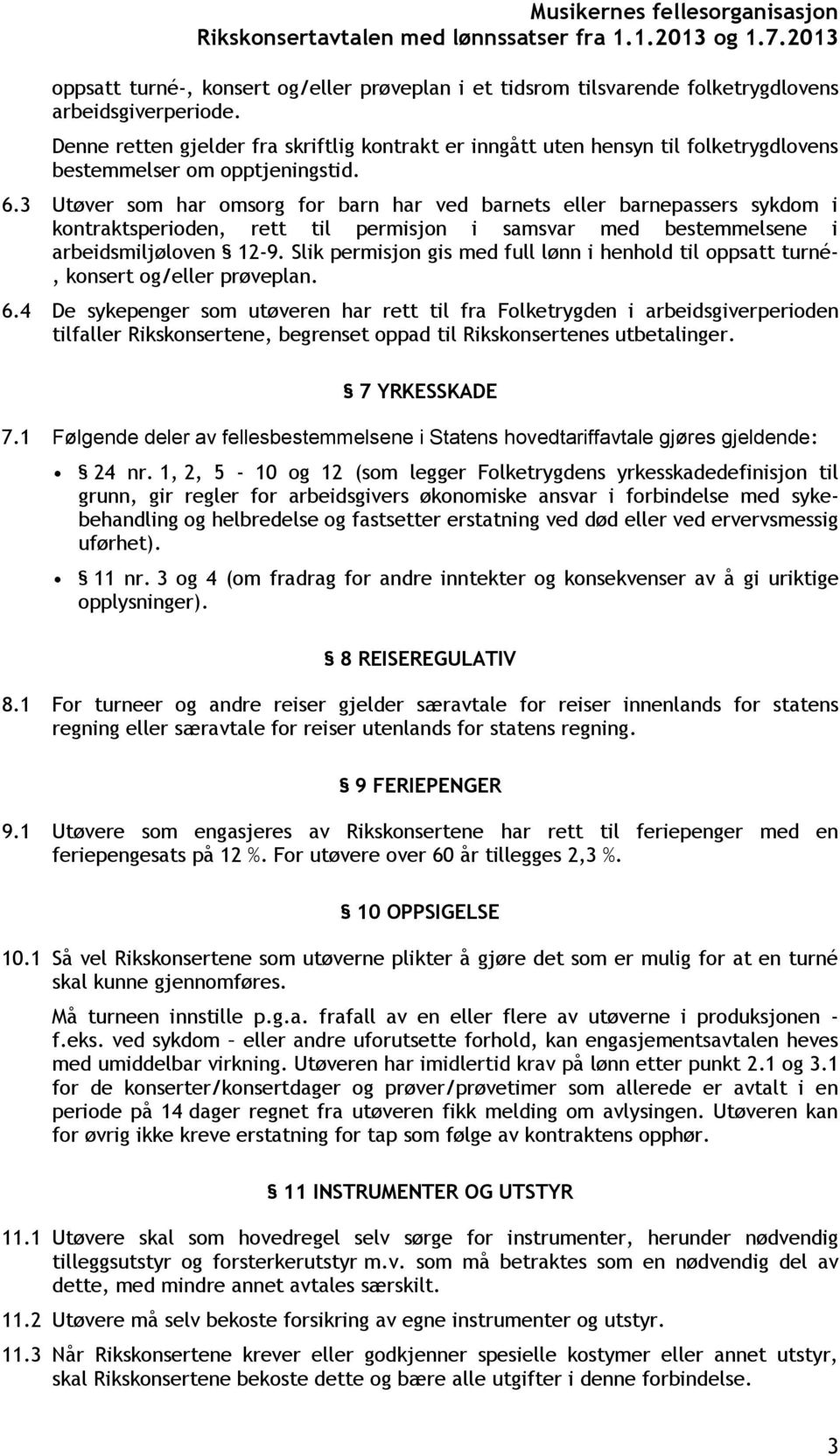 3 Utøver som har omsorg for barn har ved barnets eller barnepassers sykdom i kontraktsperioden, rett til permisjon i samsvar med bestemmelsene i arbeidsmiljøloven 12-9.