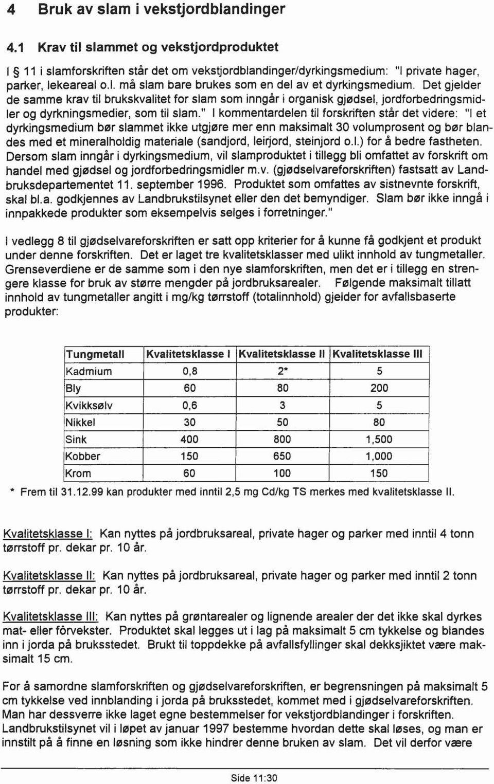 " l kommentardelen til forskriften står det videre: "l et dyrkingsmedium bør slammet ikke utgjøre mer enn maksimalt 30 volumprosent og bør blandes med et mineralholdig materiale (sandjord, lei~ord,