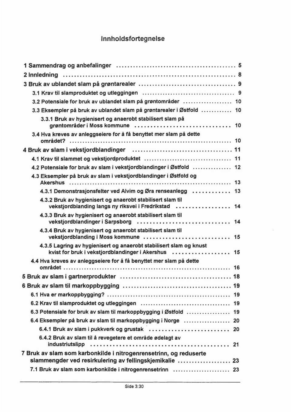 3 Eksempler på bruk av ublandet slam på grøntarealer i Østfold............ 1 O 3.3.1 Bruk av hygienisert og anaerobt stabilisert slam på grøntområder i Moss kommune 1 O 3.