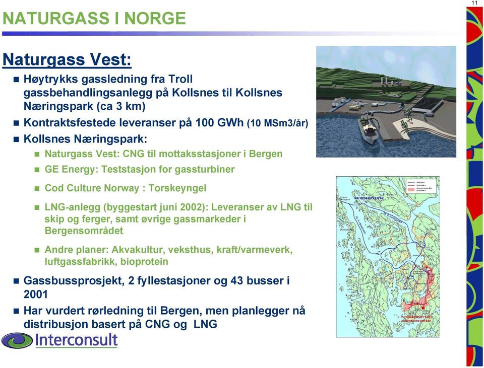LNG-anlegg (byggestart juni 2002): Leveranser av LNG til skip og ferger, samt øvrige gassmarkeder i Bergensområdet Andre planer: Akvakultur, veksthus,