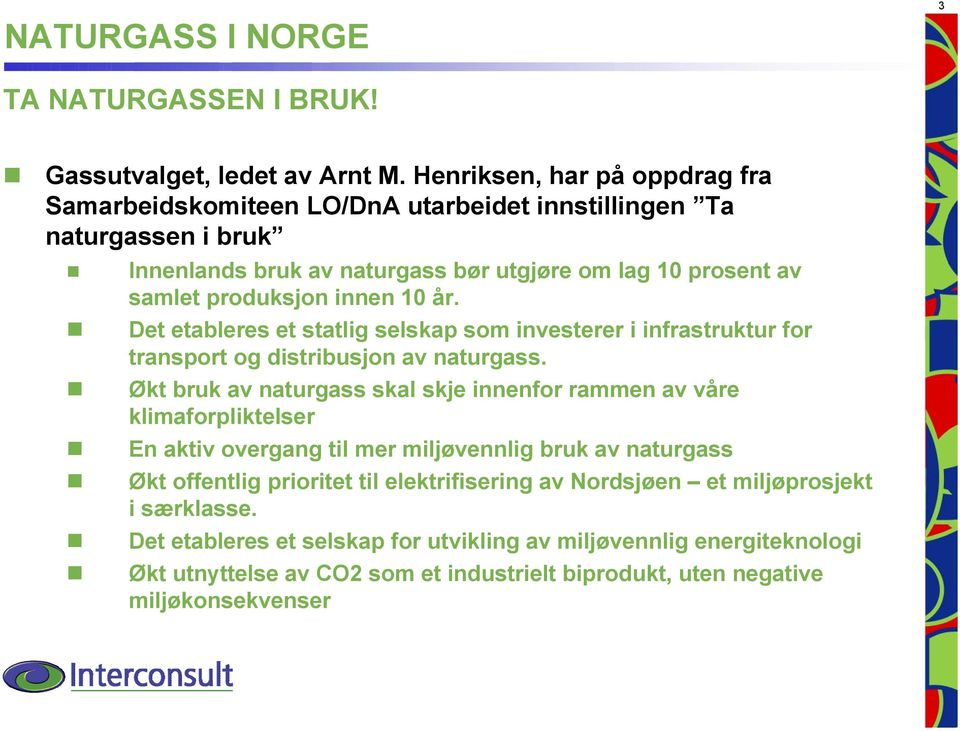 innen 10 år. Det etableres et statlig selskap som investerer i infrastruktur for transport og distribusjon av naturgass.