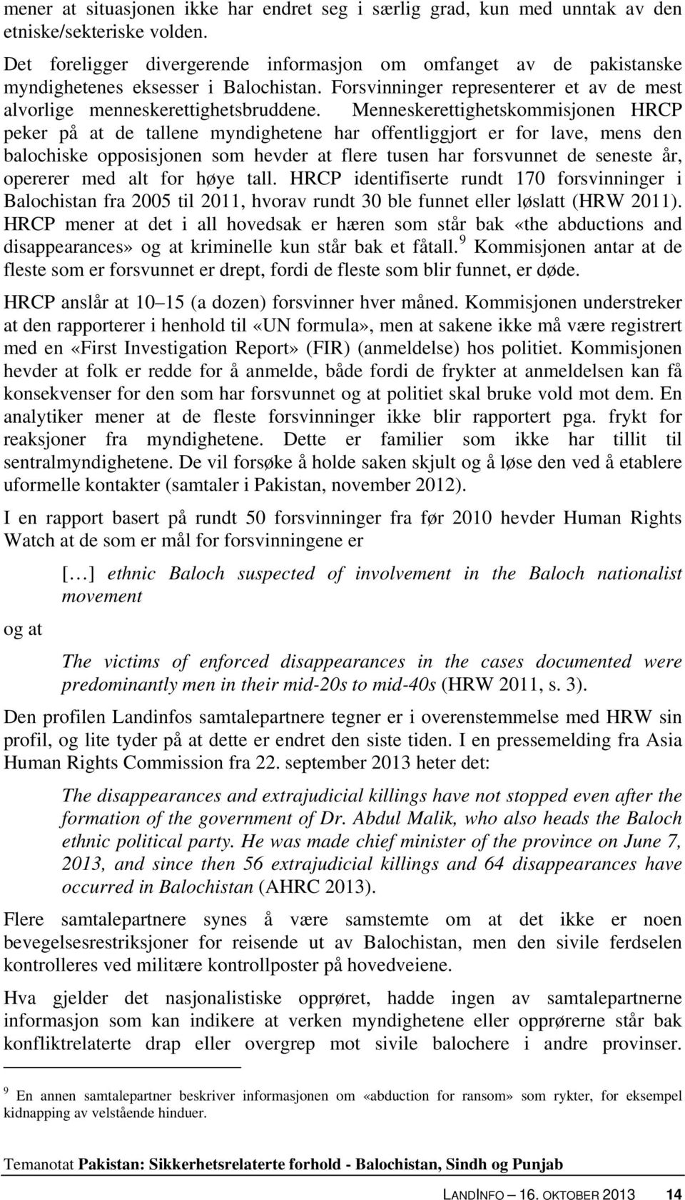 Menneskerettighetskommisjonen HRCP peker på at de tallene myndighetene har offentliggjort er for lave, mens den balochiske opposisjonen som hevder at flere tusen har forsvunnet de seneste år,