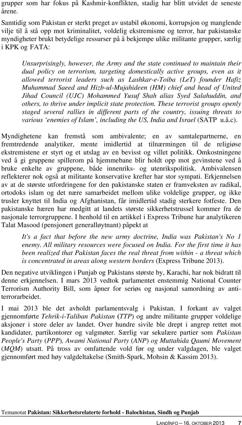ressurser på å bekjempe ulike militante grupper, særlig i KPK og FATA: Unsurprisingly, however, the Army and the state continued to maintain their dual policy on terrorism, targeting domestically