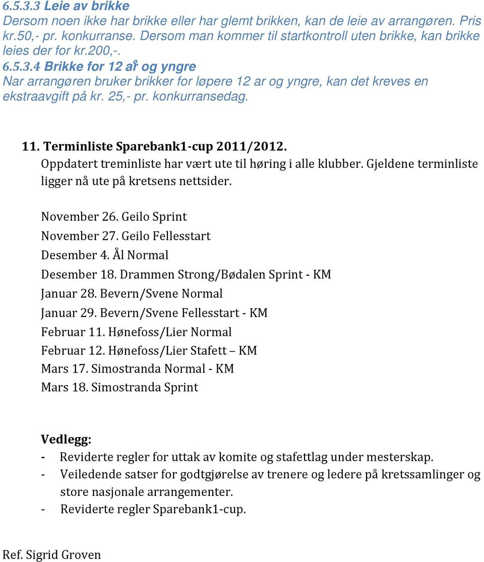 4 Brikke for 12 a r og yngre Nar arrangøren bruker brikker for løpere 12 ar og yngre, kan det kreves en ekstraavgift på kr. 25,- pr. konkurransedag. 11. Terminliste Sparebank1 cup 2011/2012.