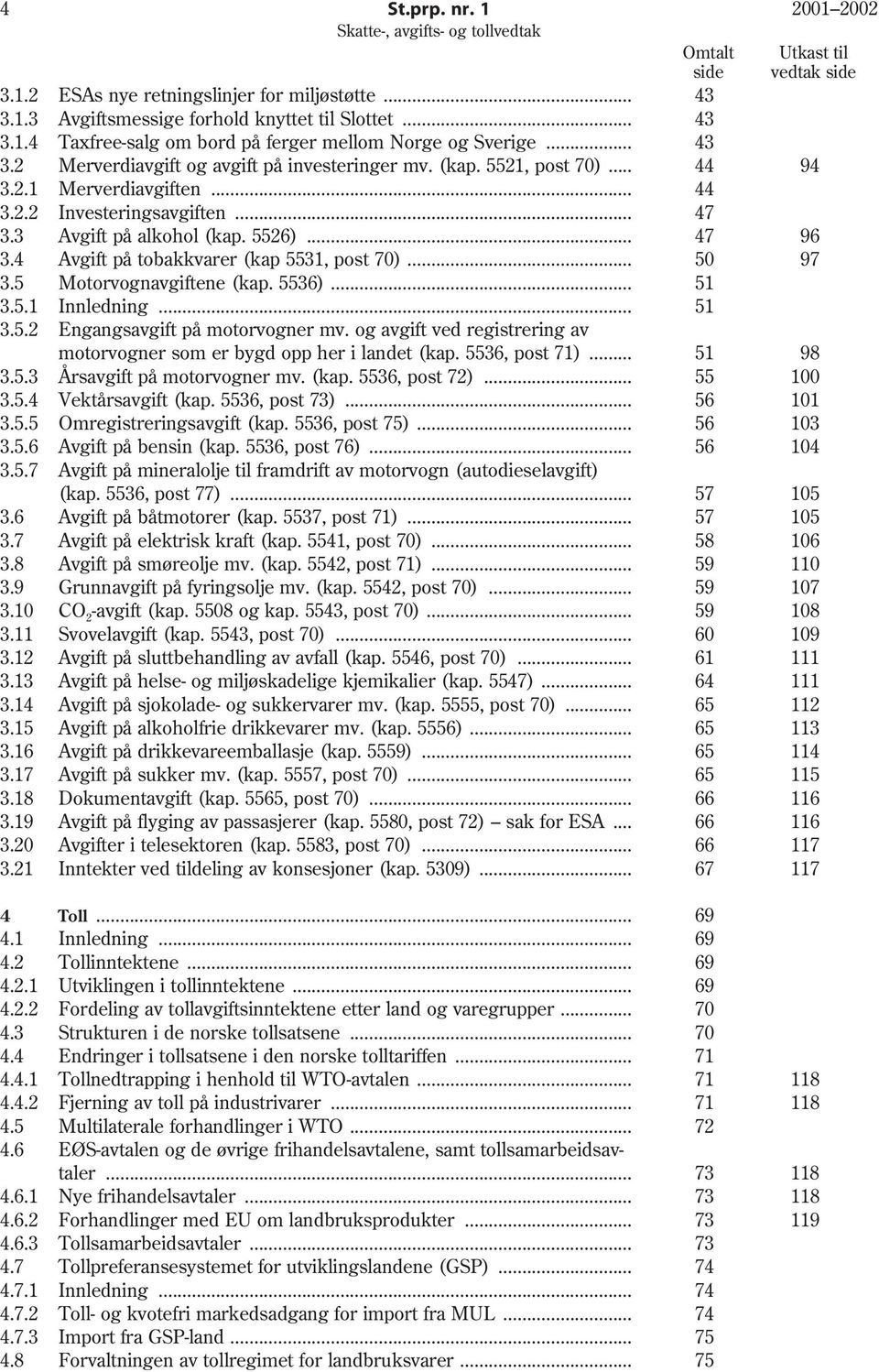 4 Avgift på tobakkvarer (kap 5531, post 70)... 50 97 3.5 Motorvognavgiftene (kap. 5536)... 51 3.5.1 Innledning... 51 3.5.2 Engangsavgift på motorvogner mv.