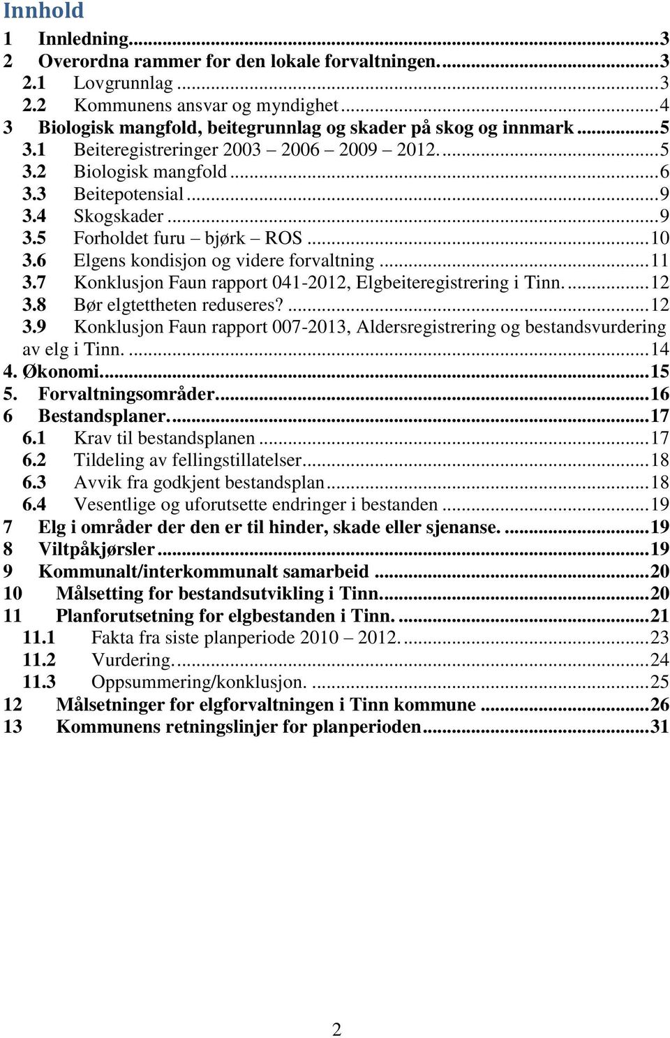 4 Skogskader... 9 3.5 Forholdet furu bjørk ROS... 10 3.6 Elgens kondisjon og videre forvaltning... 11 3.7 Konklusjon Faun rapport 041-2012, Elgbeiteregistrering i Tinn.... 12 3.