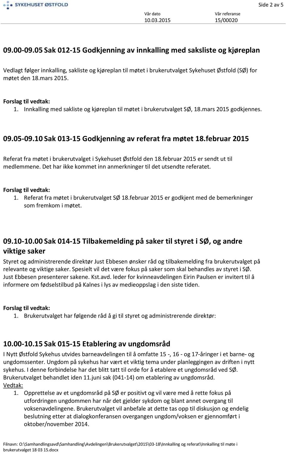 .mars 2015. 1. Innkalling med sakliste og kjøreplan til møtet i brukerutvalget SØ, 18.mars 2015 godkjennes. 09.05-09.10 Sak 013-15 Godkjenning av referat fra møtet 18.