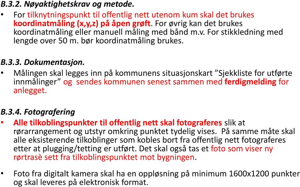 Målingen skal legges inn på kommunens situasjonskart Sjekkliste for utførte innmålinger og sendes kommunen senest sammen med ferdigmelding for anlegget. B.3.4.