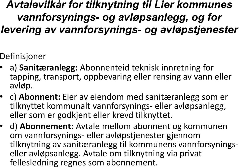 c) Abonnent: Eier av eiendom med sanitæranlegg som er tilknyttet kommunalt vannforsynings- eller avløpsanlegg, eller som er godkjent eller krevd tilknyttet.