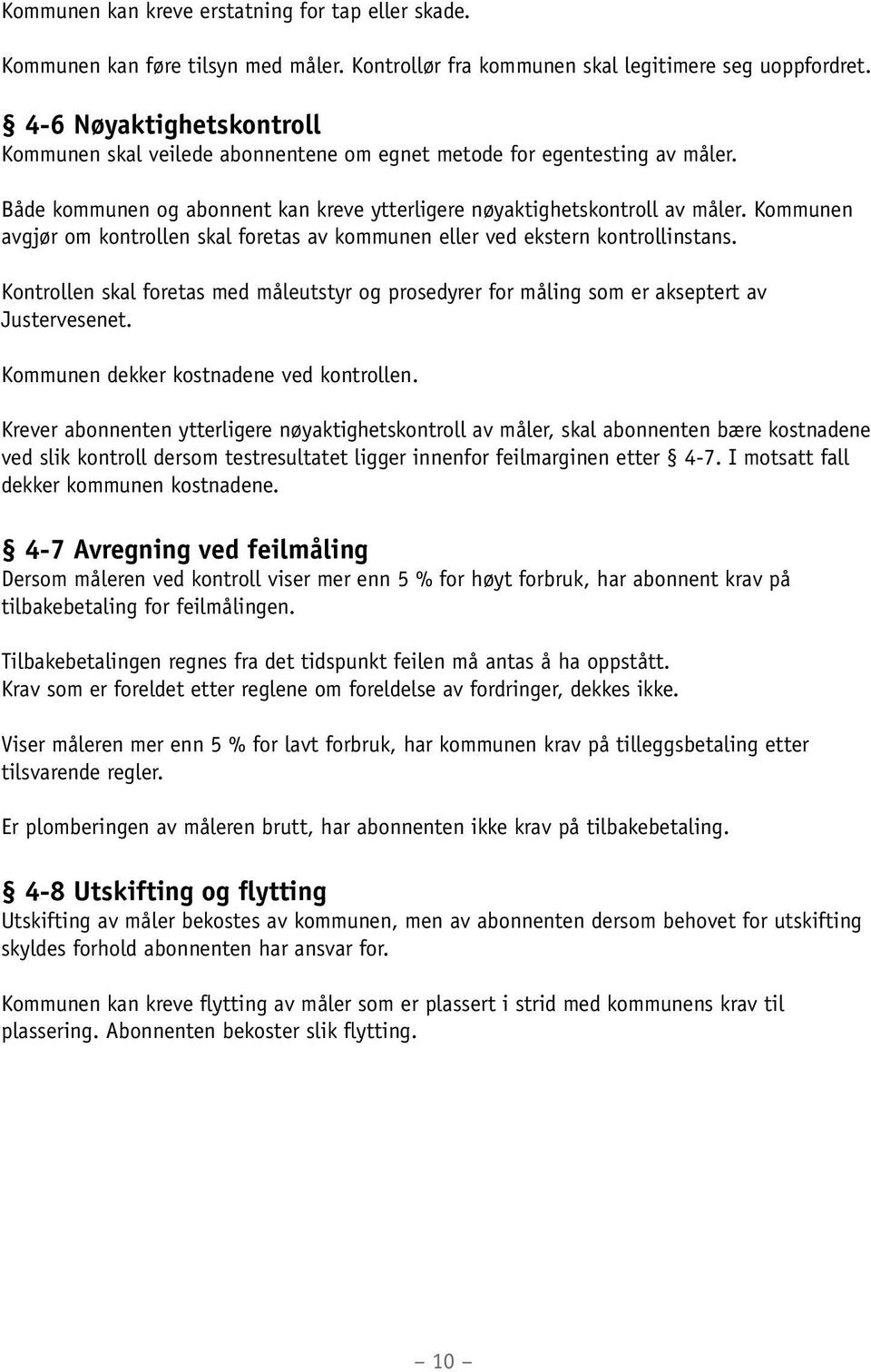 Kommunen avgjør om kontrollen skal foretas av kommunen eller ved ekstern kontrollinstans. Kontrollen skal foretas med måleutstyr og prosedyrer for måling som er akseptert av Justervesenet.