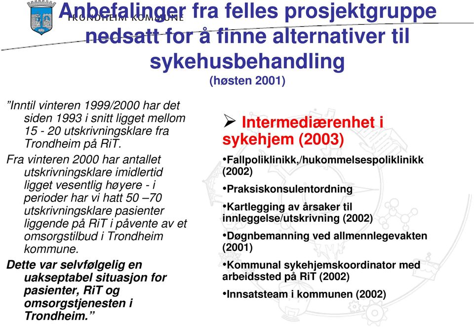 Fra vinteren 2000 har antallet utskrivningsklare imidlertid ligget vesentlig høyere - i perioder har vi hatt 50 70 utskrivningsklare pasienter liggende på RiT i påvente av et omsorgstilbud i