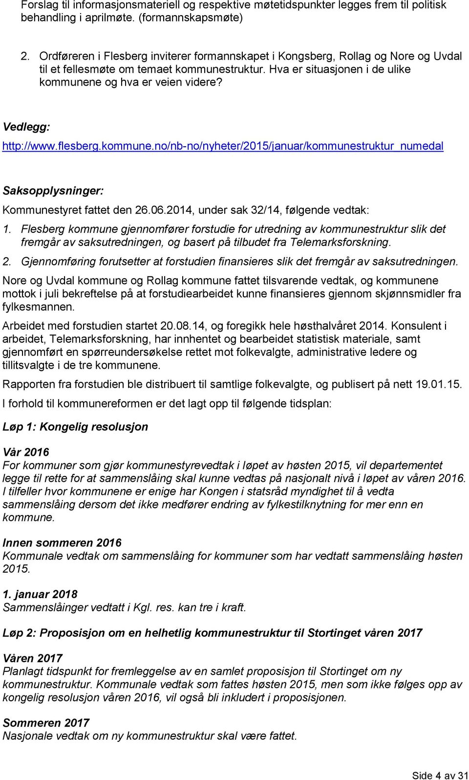Vedlegg: http://www.flesberg.kommune.no/nb-no/nyheter/2015/januar/kommunestruktur_numedal Saksopplysninger: Kommunestyret fattet den 26.06.2014, under sak 32/14, følgende vedtak: 1.