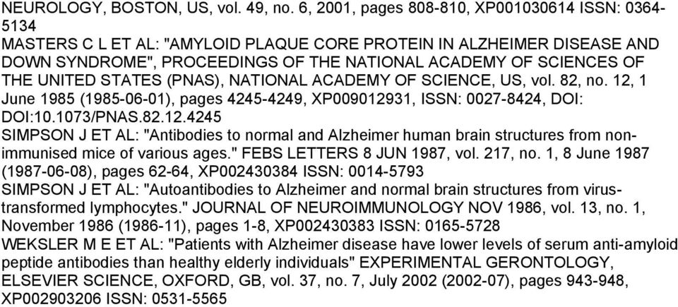 STATES (PNAS), NATIONAL ACADEMY OF SCIENCE, US, vol. 82, no. 12, 1 June 198 (198-06-01), pages 424-4249, XP009012931, ISSN: 0027-8424, DOI: DOI:.73/PNAS.82.12.424 SIMPSON J ET AL: "Antibodies to normal and Alzheimer human brain structures from nonimmunised mice of various ages.