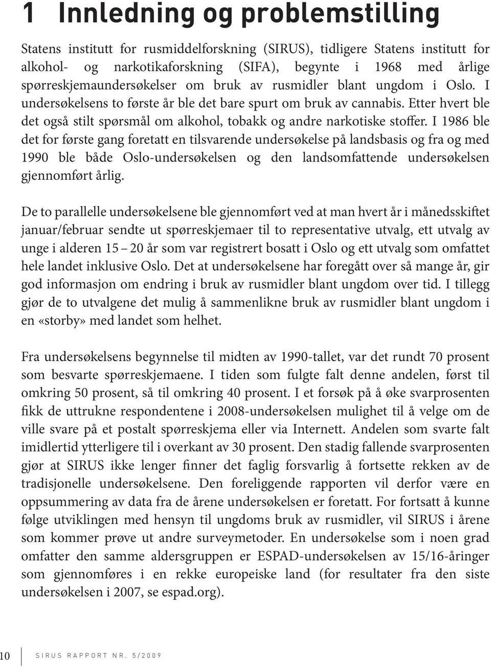 Etter hvert ble det også stilt spørsmål om alkohol, tobakk og andre narkotiske stoffer.