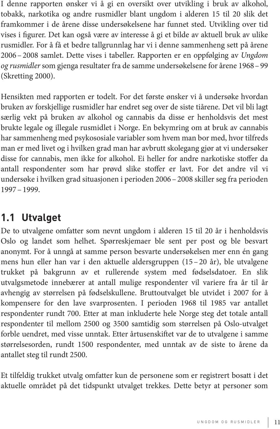 For å få et bedre tallgrunnlag har vi i denne sammenheng sett på årene 26 28 samlet. Dette vises i tabeller.