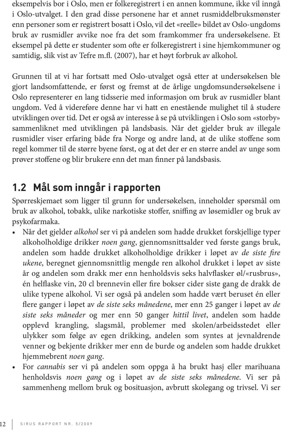 fra undersøkelsene. Et eksempel på dette er studenter som ofte er folkeregistrert i sine hjemkommuner og samtidig, slik vist av Tefre m.fl. (27), har et høyt forbruk av alkohol.