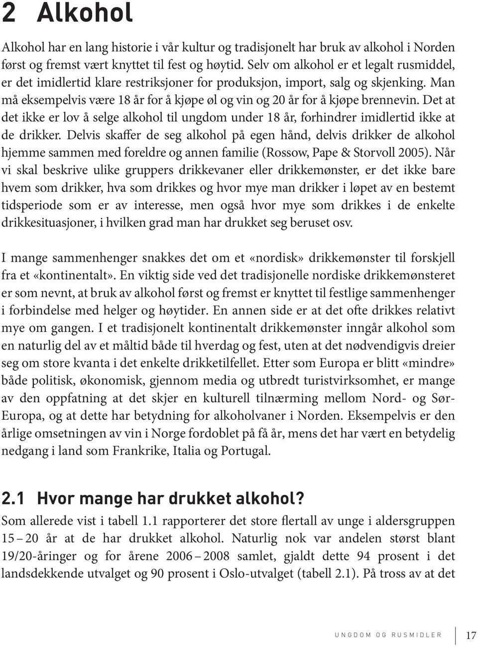 Man må eksempelvis være 18 år for å kjøpe øl og vin og 2 år for å kjøpe brennevin. Det at det ikke er lov å selge alkohol til ungdom under 18 år, forhindrer imidlertid ikke at de drikker.