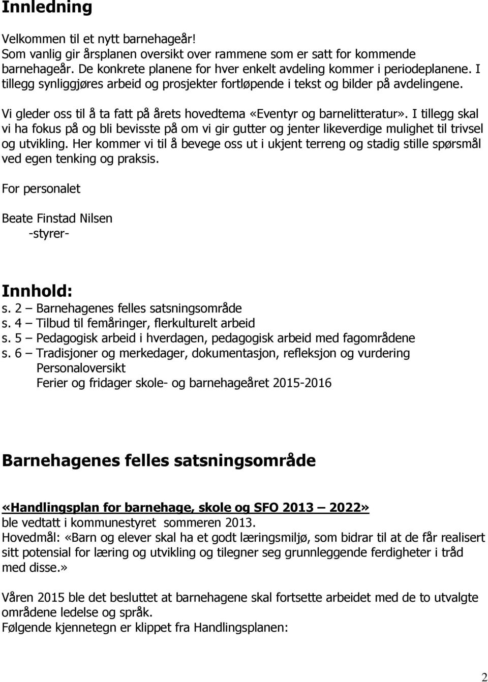 I tillegg skal vi ha fokus på og bli bevisste på om vi gir gutter og jenter likeverdige mulighet til trivsel og utvikling.