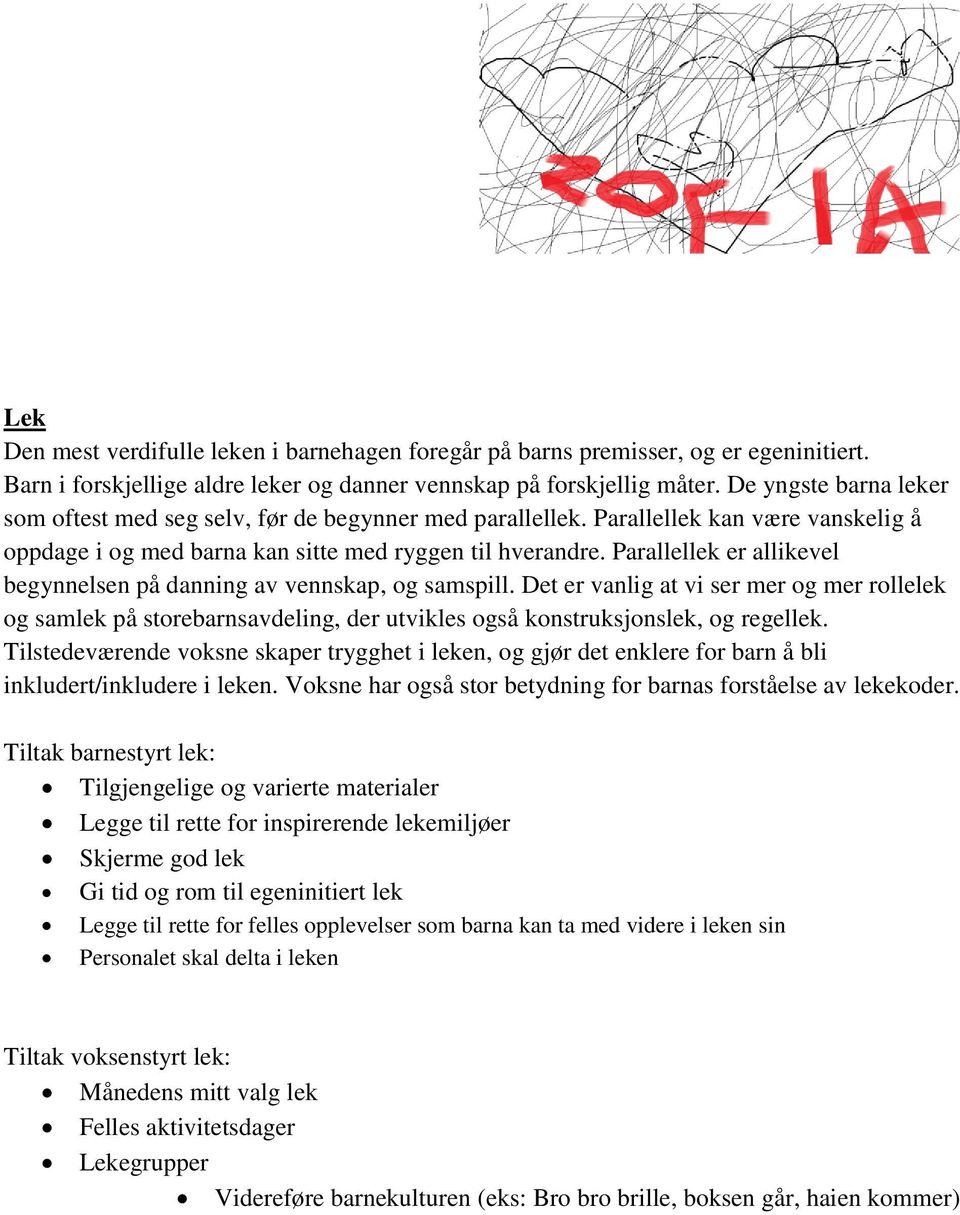 Parallellek er allikevel begynnelsen på danning av vennskap, og samspill. Det er vanlig at vi ser mer og mer rollelek og samlek på storebarnsavdeling, der utvikles også konstruksjonslek, og regellek.