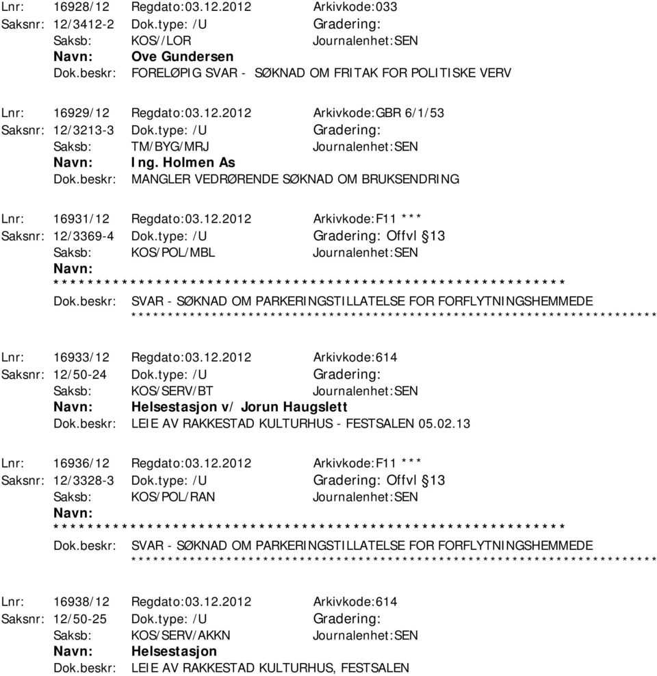 beskr: MANGLER VEDRØRENDE SØKNAD OM BRUKSENDRING Lnr: 16931/12 Regdato:03.12.2012 Arkivkode:F11 *** Saksnr: 12/3369-4 Dok.type: /U Offvl 13 Saksb: KOS/POL/MBL Journalenhet:SEN Dok.