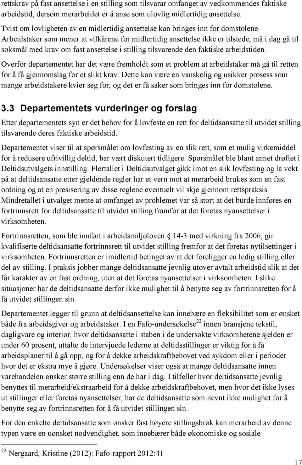 Arbeidstaker som mener at vilkårene for midlertidig ansettelse ikke er tilstede, må i dag gå til søksmål med krav om fast ansettelse i stilling tilsvarende den faktiske arbeidstiden.