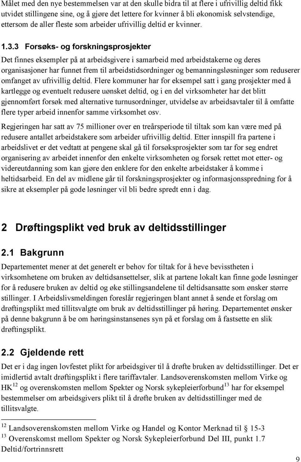 3 Forsøks- og forskningsprosjekter Det finnes eksempler på at arbeidsgivere i samarbeid med arbeidstakerne og deres organisasjoner har funnet frem til arbeidstidsordninger og bemanningsløsninger som