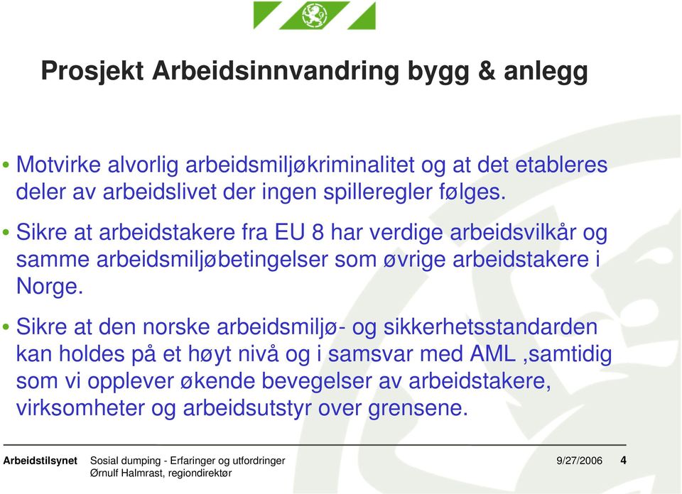 Sikre at arbeidstakere fra EU 8 har verdige arbeidsvilkår og samme arbeidsmiljøbetingelser som øvrige arbeidstakere i Norge.