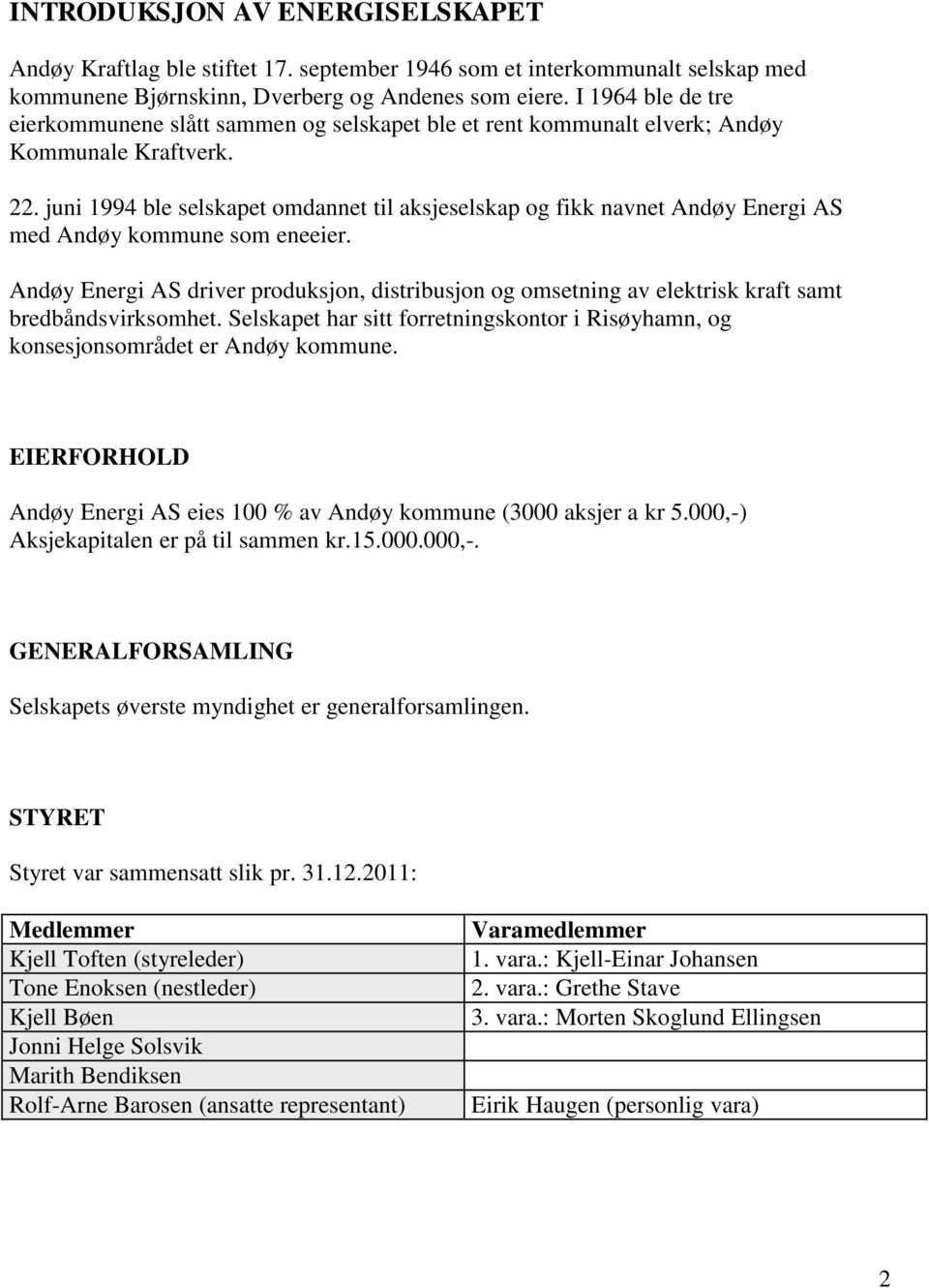 juni 1994 ble selskapet omdannet til aksjeselskap og fikk navnet Andøy Energi AS med Andøy kommune som eneeier.