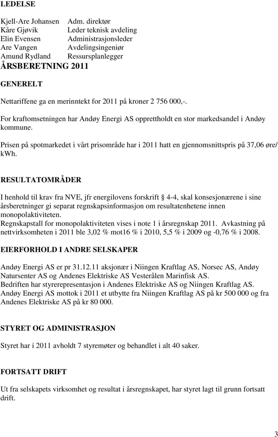 For kraftomsetningen har Andøy Energi AS opprettholdt en stor markedsandel i Andøy kommune. Prisen på spotmarkedet i vårt prisområde har i 2011 hatt en gjennomsnittspris på 37,06 øre/ kwh.