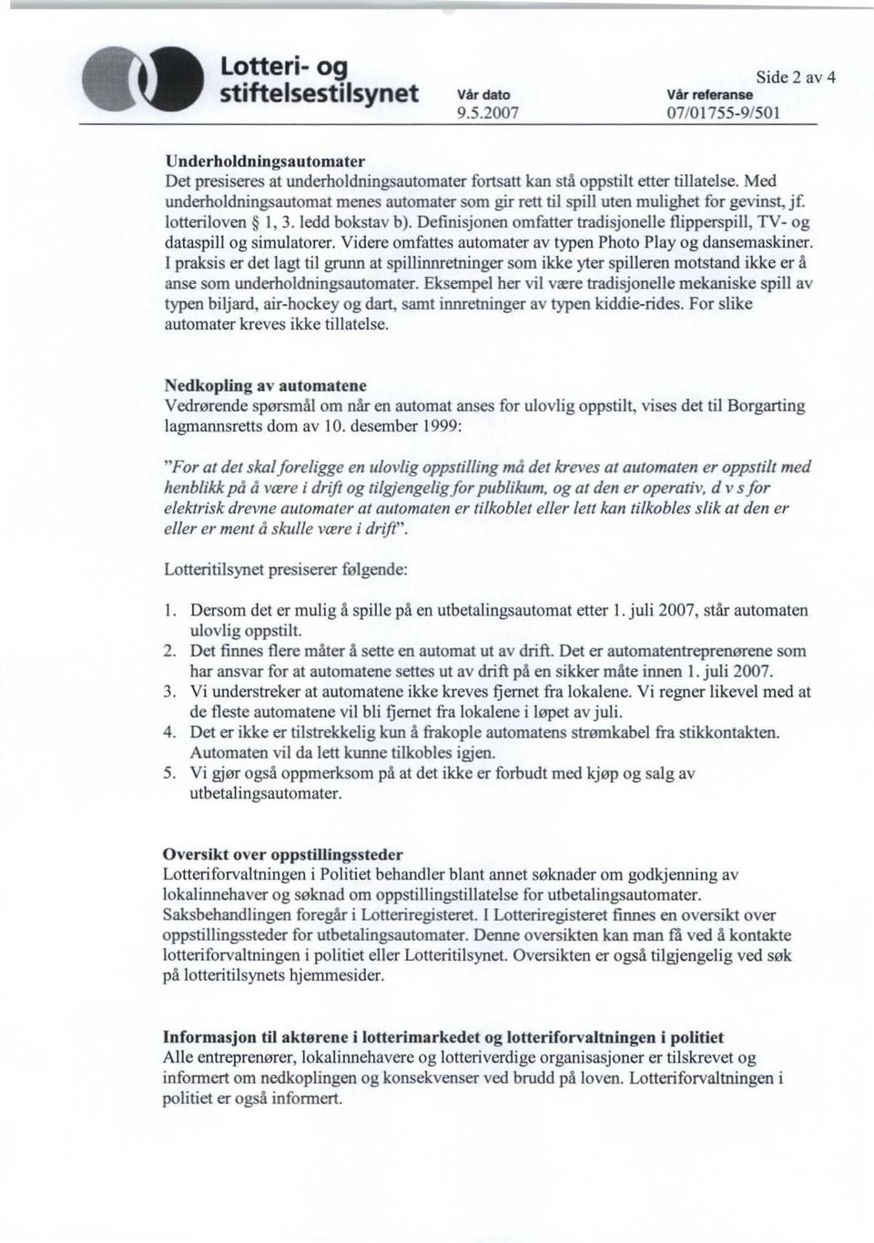 Definisjonen omfatter tradisjonelle flipperspill, TV- og dataspill og simulatorer. Videre omfattes automater av typen Photo Play og dansemaskiner.