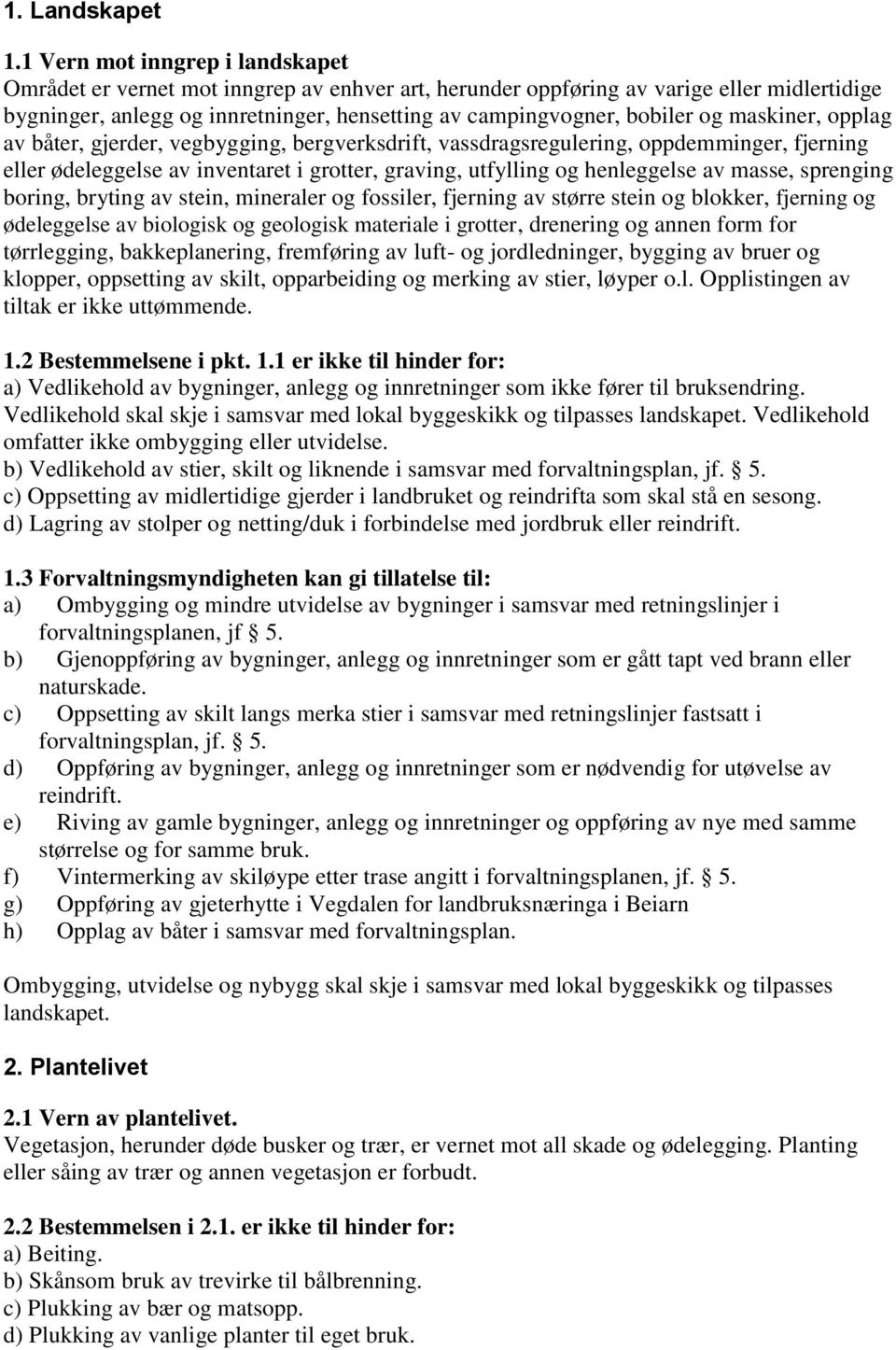 maskiner, opplag av båter, gjerder, vegbygging, bergverksdrift, vassdragsregulering, oppdemminger, fjerning eller ødeleggelse av inventaret i grotter, graving, utfylling og henleggelse av masse,