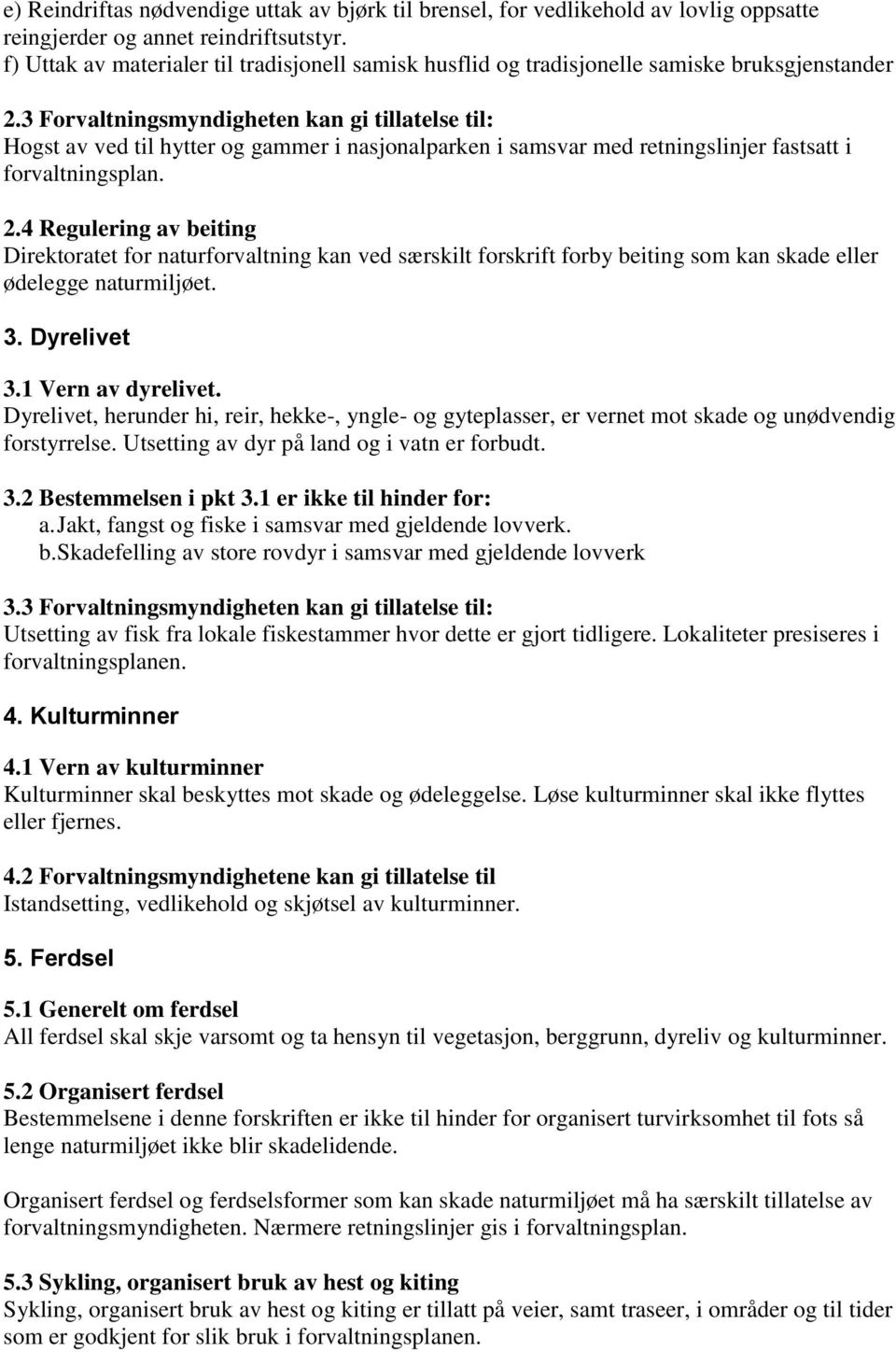 3 Forvaltningsmyndigheten kan gi tillatelse til: Hogst av ved til hytter og gammer i nasjonalparken i samsvar med retningslinjer fastsatt i forvaltningsplan. 2.