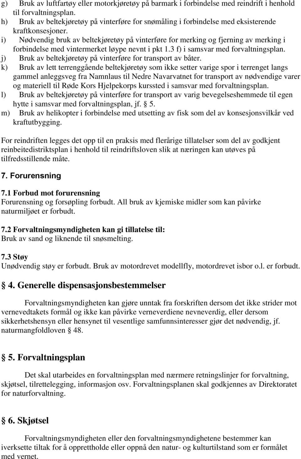 i) Nødvendig bruk av beltekjøretøy på vinterføre for merking og fjerning av merking i forbindelse med vintermerket løype nevnt i pkt 1.3 f) i samsvar med forvaltningsplan.