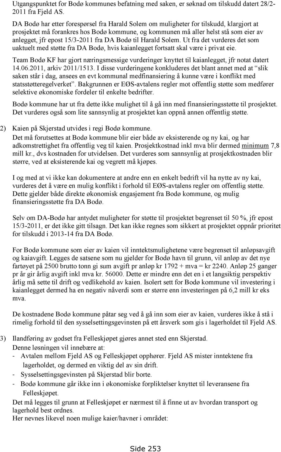 15/3-2011 fra DA Bodø til Harald Solem. Ut fra det vurderes det som uaktuelt med støtte fra DA Bodø, hvis kaianlegget fortsatt skal være i privat eie.
