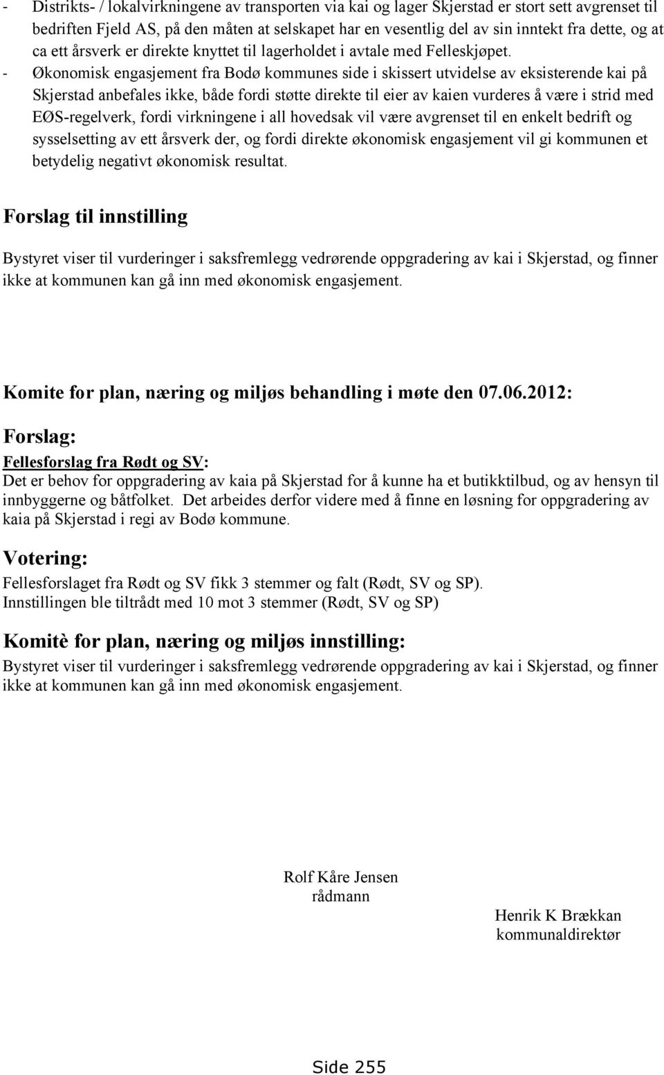 - Økonomisk engasjement fra Bodø kommunes side i skissert utvidelse av eksisterende kai på Skjerstad anbefales ikke, både fordi støtte direkte til eier av kaien vurderes å være i strid med