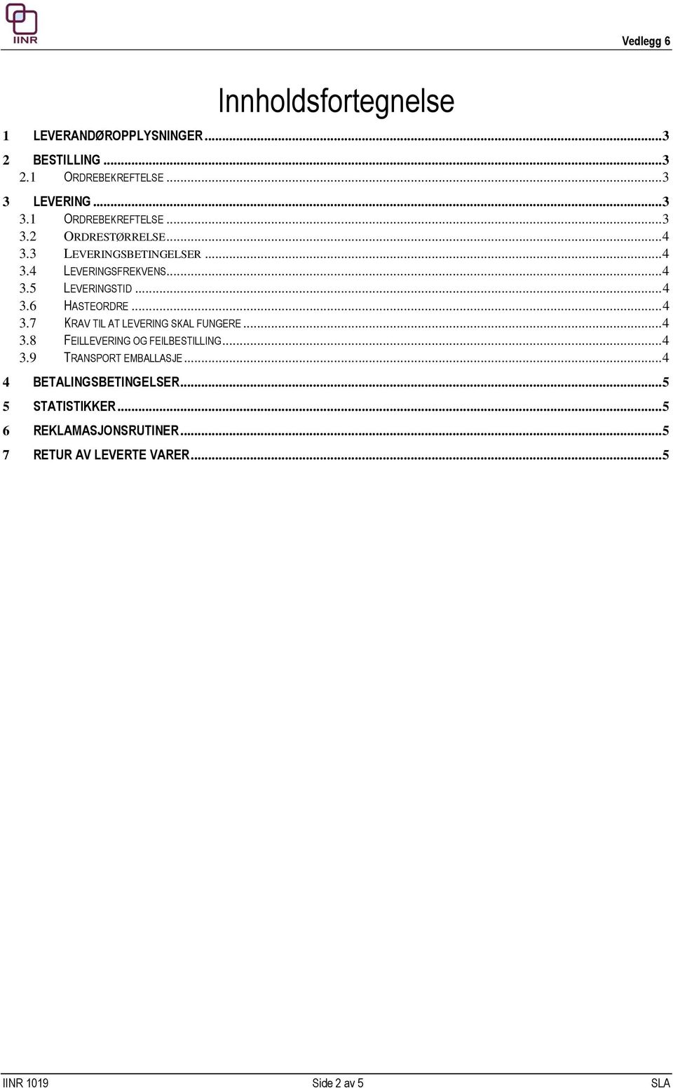 .. 4 3.8 FEILLEVERING OG FEILBESTILLING... 4 3.9 TRANSPORT EMBALLASJE... 4 4 BETALINGSBETINGELSER... 5 5 STATISTIKKER.