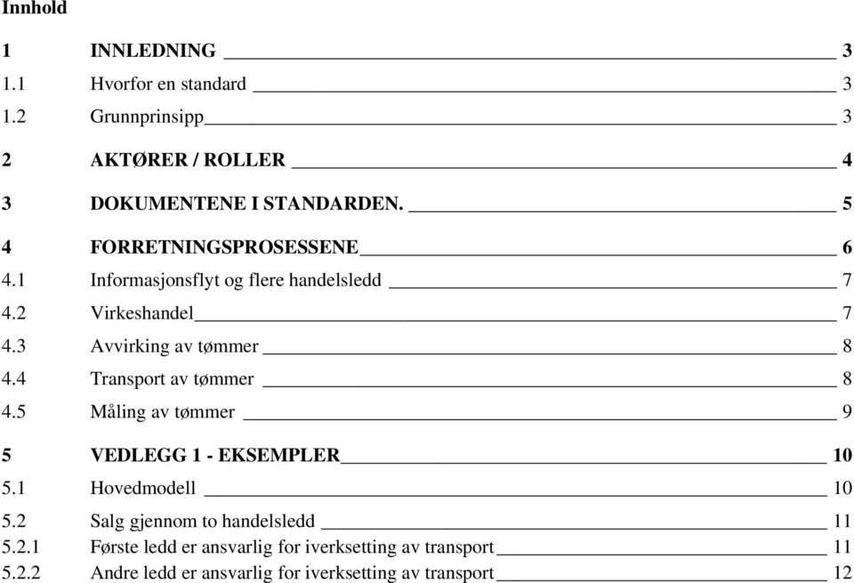 4 Transport av tømmer 8 4.5 Måling av tømmer 9 5 VEDLEGG 1 - EKSEMPLER 10 5.1 Hovedmodell 10 5.