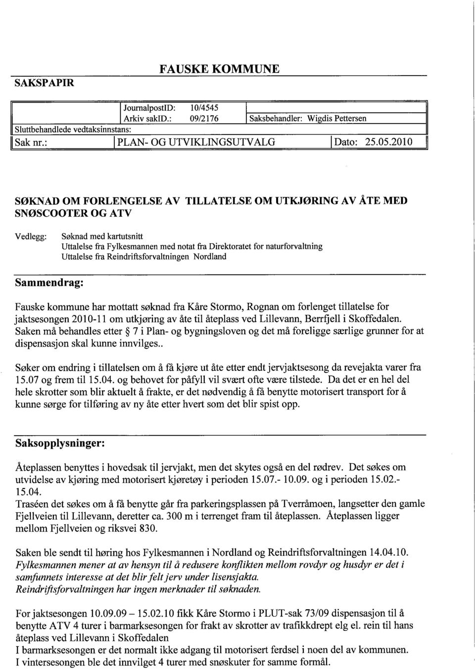 fra Reindriftsforvaltningen Nordland Sammendrag: Fauske kommune har mottatt søknad fra Kåre Stormo, Rognan om forlenget tilatelse for jaktsesongen 2010-11 om utkjøring av åte til åteplass ved