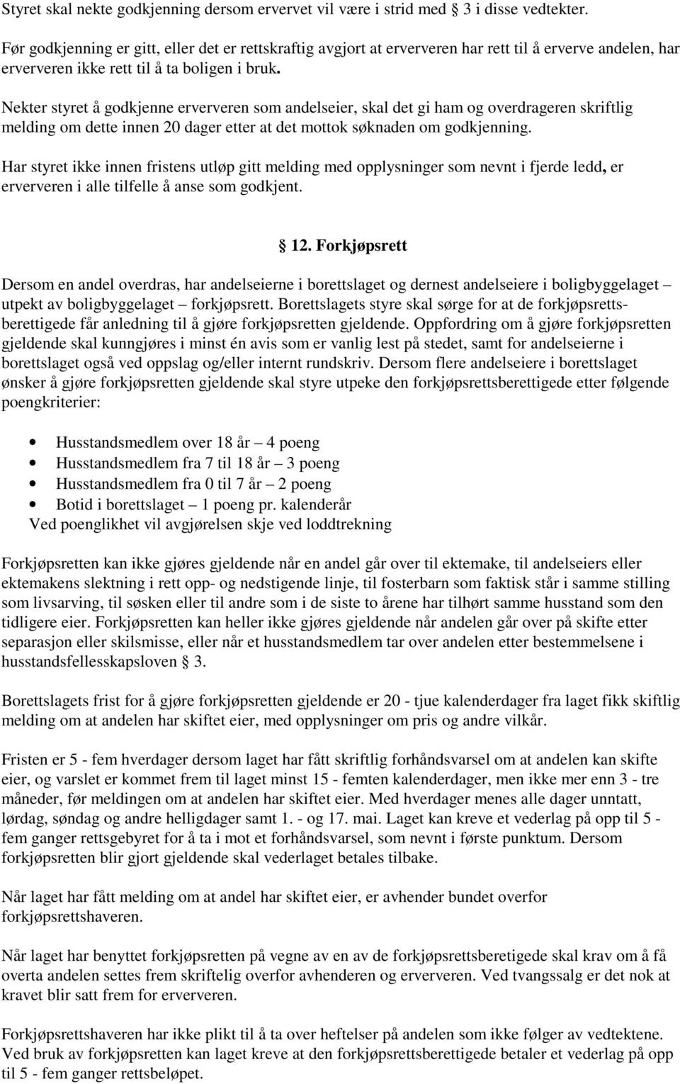 Nekter styret å godkjenne erververen som andelseier, skal det gi ham og overdrageren skriftlig melding om dette innen 20 dager etter at det mottok søknaden om godkjenning.