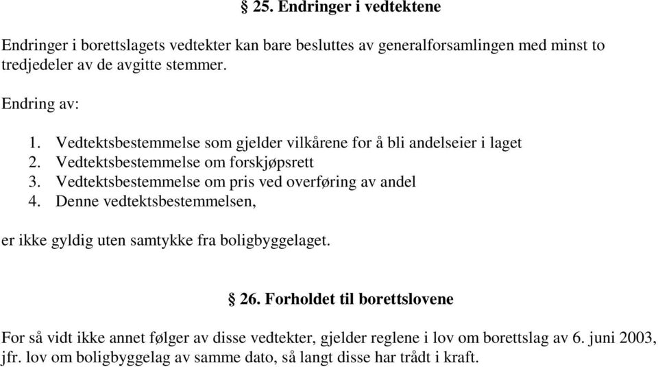 Vedtektsbestemmelse om pris ved overføring av andel 4. Denne vedtektsbestemmelsen, er ikke gyldig uten samtykke fra boligbyggelaget. 26.