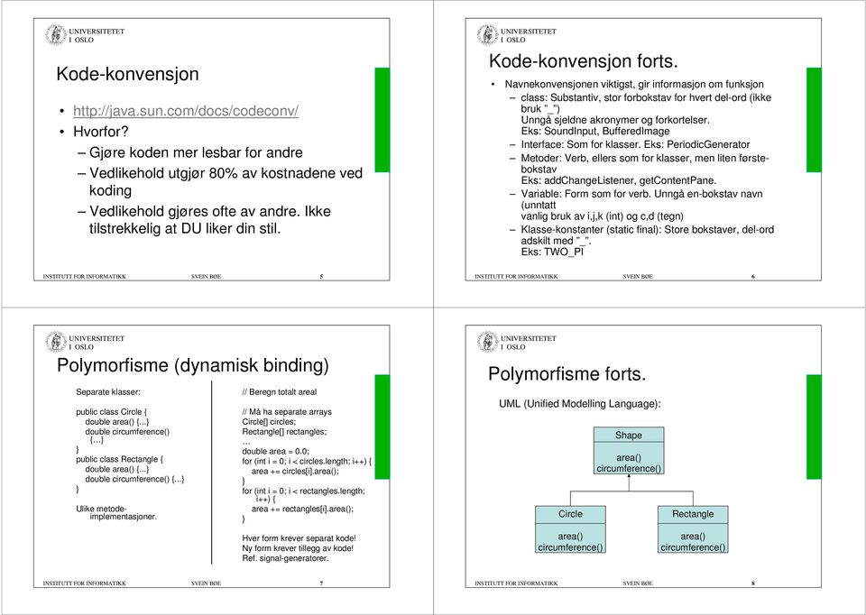 Navnekonvensjonen viktigst, gir informasjon om funksjon class: Substantiv, stor forbokstav for hvert del-ord (ikke bruk _ ) Unngå sjeldne akronymer og forkortelser.