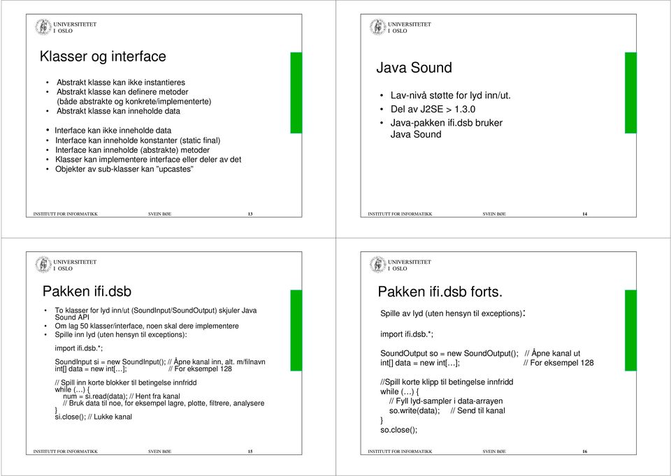 Java Sound Lav-nivå støtte for lyd inn/ut. Del av J2SE > 1.3.0 Java-pakken ifi.dsb bruker Java Sound INSTITUTT FOR INFORMATIKK SVEIN BØE 13 INSTITUTT FOR INFORMATIKK SVEIN BØE 14 Pakken ifi.